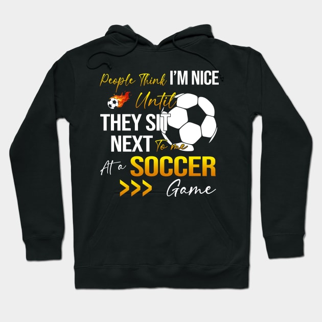 People Think I'm Nice Until Ther Sit Next To Me At A Soccer Game Hoodie by celestewilliey